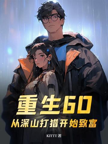 重生60：从深山打猎开始致富重生60：从深山打猎开始致富