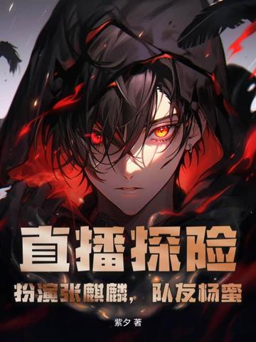 直播探险：扮演张麒麟，队友杨蜜直播探险：扮演张麒麟，队友杨蜜